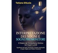 Interpretazione dei Sogni e Sogni Premonitori: Il Potere del Simbolismo Onirico nei Sogni Lucidi: Significato dei Sogni, Psicologia e Simboli, Spiritualità e Sogni Angelici per Svelare l'Inconscio