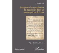 Interpréter les symphonies de Beethoven dans les transcriptions de Franz Liszt (Univers Musical)