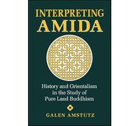 Interpreting Amida: History and Orientalism in the Study of Pure Land Buddhism (SUNY Series in Buddhist Studies)
