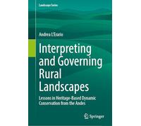 Interpreting and Governing Rural Landscapes: Lessons in Heritage-Based Dynamic Conservation from the Andes: 37 (Landscape Series, 37)