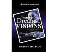 Interpreting Dreams and Visions: A Biblical Approach to Interpreting Dreams and Visions: 2 (Abundant Truth Spiritual Gifts)