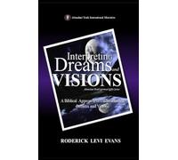 Interpreting Dreams and Visions: A Biblical Approach to Interpreting Dreams and Visions (Abundant Truth Spiritual Gifts)