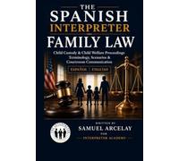 Interpreting Family Law & Family Court The Spanish Interpreter: Family Law, Child Custody & Child Welfare Proceedings Terminology, Scenarios & Courtroom Communication