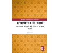 Interpreting Ibn ʿArabī: Philosophy, Theology, and Exegesis in Later Islam (Routledge Studies in Islamic Philosophy)