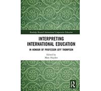 Interpreting International Education: In Honour of Professor Jeff Thompson (Routledge Research in International and Comparative Education)