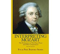 Interpreting Mozart: The Performance of His Piano Pieces and Other Compositions