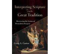 Interpreting Scripture with the Great Tradition: Recovering the Genius of Premodern Exegesis