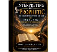 Interpreting the Prophetic Through the Word of God: Expanded Student Workbook: A 30-Week Journey to Understand, Discern, and Apply Prophetic Scripture with Confidence and Wisdom