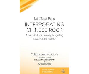 Interrogating Chinese Rock: A Cross-Cultural Journey Integrating Research and Identity (Cultural Anthropology)