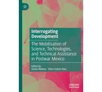 Interrogating Development: The Mobilisation of Science, Technologies, and Technical Assistance in Postwar Mexico