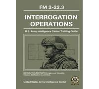 Interrogation Operations: U.S. Army Intelligence Center Training Guide