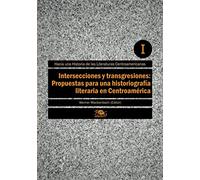 Intersecciones y transgresiones. Propuestas para una historiografía literaria en Centroamérica (Hacia una Historia de las Literaturas Centroamericanas)