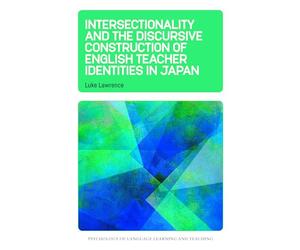 Intersectionality and the Discursive Construction of English Teacher Identities in Japan: 33 (Psychology of Language Learning and Teaching)