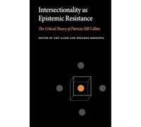 Intersectionality as Epistemic Resistance: The Critical Theory of Patricia Hill Collins: 5 (Penn State Series in Critical Theory)