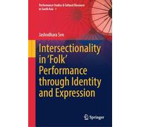 Intersectionality in ‘Folk’ Performance through Identity and Expression: 4 (Performance Studies & Cultural Discourse in South Asia, 4)