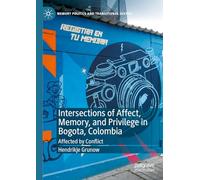 Intersections of Affect, Memory, and Privilege in Bogota, Colombia: Affected by Conflict (Memory Politics and Transitional Justice)
