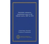 Interstate commerce commission cases in the federal courts, 1887 to 1914