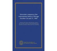 Interstate commerce law conventions held at Chicago October 26 and 27, 1905: comprising the sessions of the Interstate commerce law convention at ... association at Music hall, Fine arts building
