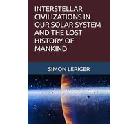 INTERSTELLAR CIVILIZATIONS IN OUR SOLAR SYSTEM AND THE LOST HISTORY OF MANKIND