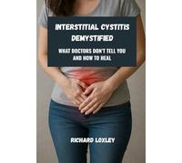 Interstitial Cystitis Demystified: What Doctors Don’t Tell You and How to Heal
