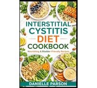 INTERSTITIAL CYSTITIS DIET COOKOOK: Delicious, Bladder-Friendly Recipes for Every Meal!