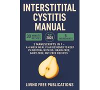 Interstitial Cystitis Manual: 2 Manuscripts in 1 - A 4-week meal plan designed to keep PH neutral with 90+ Grain-Free, Dairy-Free, Nut-Free recipes (Food List Included)