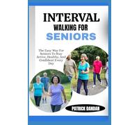 INTERVAL WALKING FOR SENIORS: The Easy Way For Seniors To Stay Active, Healthy, And Confident Every Day