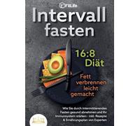 Intervallfasten 16: 8 DIÄT - Fett verbrennen leicht gemacht: Wie Sie durch intermittierendes Fasten gesund abnehmen und Ihr Immunsystem stärken - inkl. Rezepte & Ernährungsplan von Experten