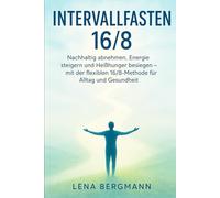 Intervallfasten 16/8: Nachhaltig abnehmen, Energie steigern und Heißhunger besiegen - mit der flexiblen 16/8-Methode für Alltag und Gesundheit