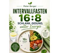Intervallfasten 16:8 - schlank, gesund, voller Energie: Der alltagstaugliche 14-Tage-Einstieg mit pflanzlicher Ernährung & Bewegungsprogramm