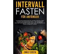 Intervallfasten für Anfänger: Entdecke die Geheimnisse für weniger Gewicht, mehr Energie und langsameres Altern - mit Autophagie, Keto-Diät und ... des Intervallfastens und der Keto-Diät)