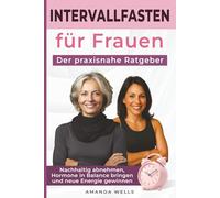 Intervallfasten für Frauen: Der praxisnahe Ratgeber: Nachhaltig abnehmen, Hormone in Balance bringen und neue Energie gewinnen