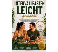 Intervallfasten Leicht Gemacht: Schneller Gewichtsverlust, Aktiver Stoffwechsel und Gesunde Ernährung für Eine Einfache und Nachhaltige Gewichtsabnahme