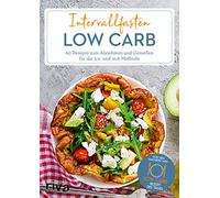 Intervallfasten Low Carb: 60 Rezepte zum Abnehmen und Genießen für die 5:2- und 16:8-Methode
