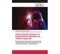 Intervención grupal en habilidades blandas en media superior: Propuesta psicoeducativa para prevenir reprobación y deserción en jóvenes con retos emocionales y conductuales