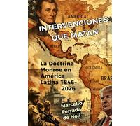 INTERVENCIONES QUE MATAN: La Doctrina Monroe en América Latina, 1846-2026. Un estudio de Epidemiología Política: Epidemiología Política de sus Víctimas Fatales, No Fatales y Desaparecidas