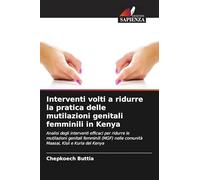 Interventi volti a ridurre la pratica delle mutilazioni genitali femminili in Kenya: Analisi degli interventi efficaci per ridurre le mutilazioni ... comunità Maasai, Kisii e Kuria del Kenya