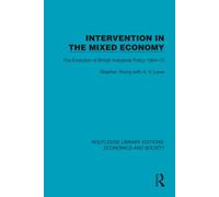 Intervention in the Mixed Economy: The Evolution of British Industrial Policy 1964-72 (Routledge Library Editions: Economics and Society)