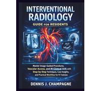 Interventional Radiology Guide for Residents: Master Image-Guided Procedures, Vascular Access, and IR Clinical Skills with Step-by-Step Techniques, ... Workflow for R-Trainees (medical books)