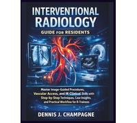 Interventional Radiology Guide for Residents: Master Image-Guided Procedures, Vascular Access, and IR Clinical Skills with Step-by-Step Techniques, ... Workflow for R-Trainees (medical books)