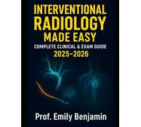 Interventional Radiology Made Easy: Complete Clinical & Exam Guide 2025-2026 | Step-by-Step Imaging Procedures, Core Review Q&A, and Fast Reference ... Trainees (Global Knowledge Mastery Series)