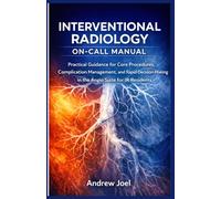 Interventional Radiology On Call Manual: Practical Guidance for Core Procedures, Complication Management, and Rapid Decision-Making in the Angio Suite for IR Residents