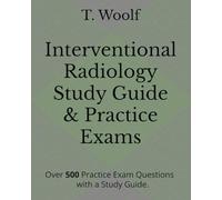 Interventional Radiology Study Guide & Practice Exams: Over 5oo Practice Exam Questions with a study Guide