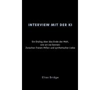 Interview mit der KI: Ein Dialog über das Ende der Welt, wie wir sie kennen: Zwischen freiem Willen und synthetischer Liebe