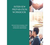 Interview Preparation Workbook: Reflection Journal for your most Authentic Interview Responses