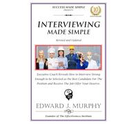 INTERVIEWING MADE SIMPLE: Executive Coach Reveils How to Interview Strong Enough to be Selected as the BEST Candidate for the Position and Receive the Job Offer You Deserve. (CAREERS MADE SIMPLE!)