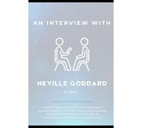 Interviewing Neville Goddard: Timeless Teachings for the Modern Era (Interviews with the great minds of our time)