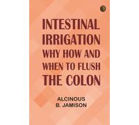 Intestinal Irrigation: Why, How and When to Flush the Colon