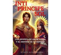 INTI, EL PRÍNCIPE DEL SOL: UNA EPOPEYA DE AMOR, PODER Y EL DESTINO DE UN IMPERIO