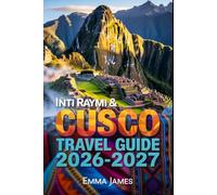 INTI RAYMI & CUSCO CULTURAL TRAVEL GUIDE 2026-2027: Top attractions, Travel Tips, Seasonal and Sustainable Experience.
